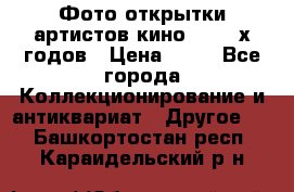 Фото-открытки артистов кино 50-60-х годов › Цена ­ 30 - Все города Коллекционирование и антиквариат » Другое   . Башкортостан респ.,Караидельский р-н